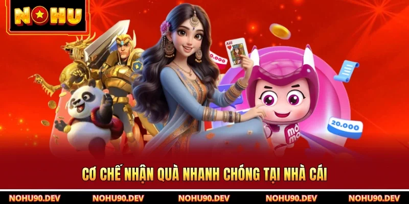Cơ chế nhận quà nhanh chóng tại nhà cái